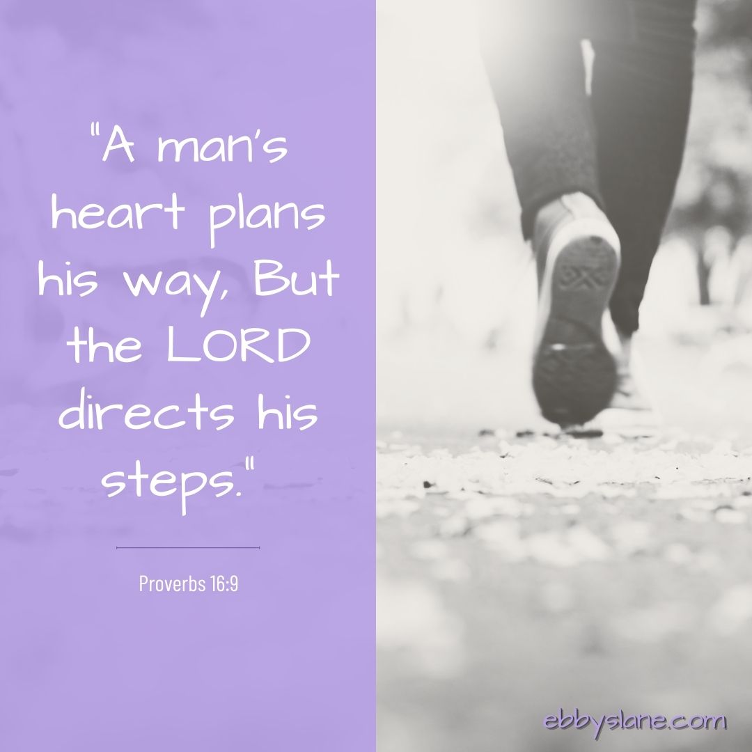 A man’s heart plans his way, But the LORD directs his steps. Proverbs 16:9. A person walking.